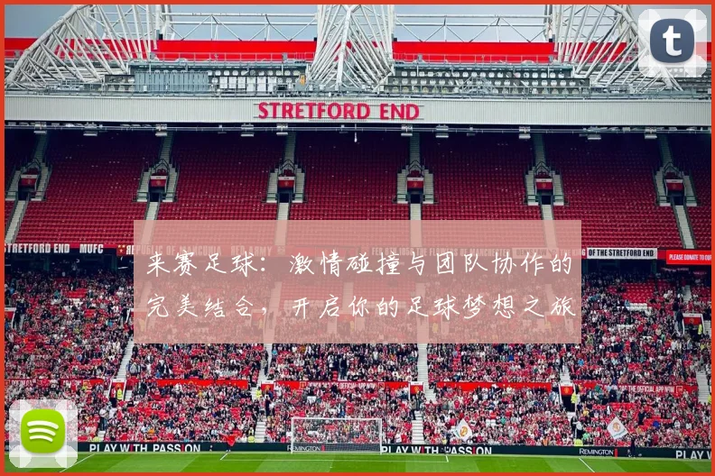 来赛足球：激情碰撞与团队协作的完美结合，开启你的足球梦想之旅